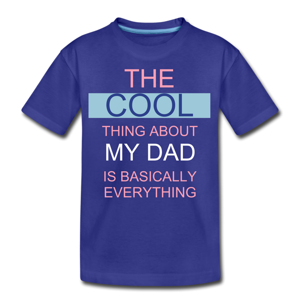 The COOL Thing about my Dad is Basically Everything Kids' Premium T-Shirt - royal blue