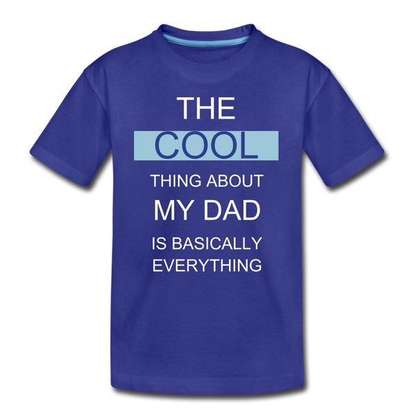 The COOL Thing about my Dad is Basically Everything Kids' Premium T-Shirt - royal blue