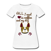 All I need is Coffee and my Dog Women’s Premium T-Shirt - white