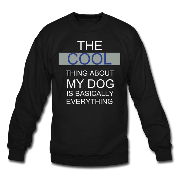 The Cool thing about my Dog is basically everything Crewneck Sweatshirt - black