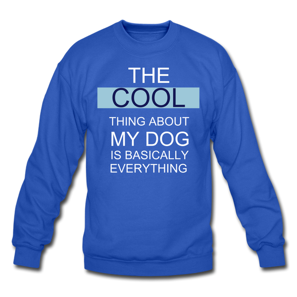 The Cool thing about my Dog is basically everything Blue Crewneck Sweatshirt - royal blue