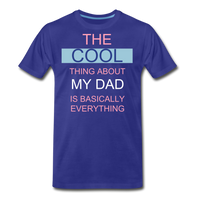 The COOL Thing about my Dad is Basically Everything Men's Premium T-Shirt - royal blue
