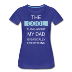 The COOL Thing about my Dad is Basically Everything Women’s Premium T-Shirt - royal blue