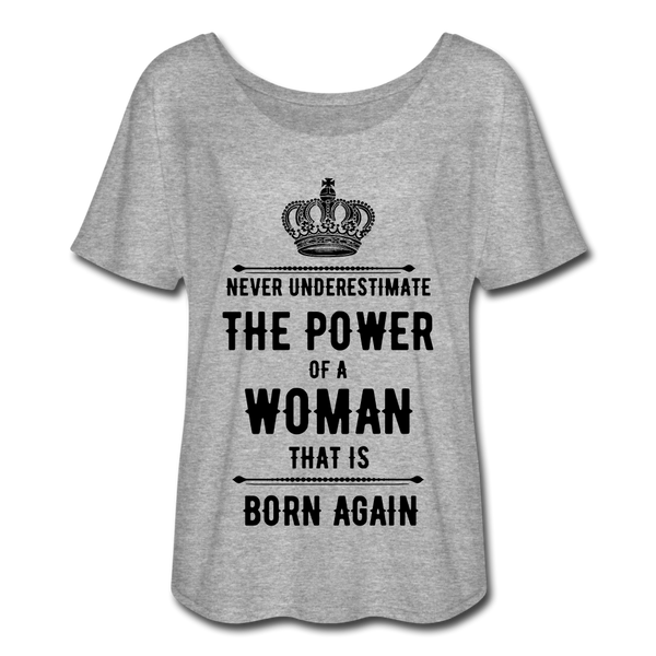Never Underestimate the Power of a Woman that is Born Again Women’s Flowy T-Shirt - heather gray