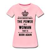 Never Underestimate the Power of a Woman that is Born Again Women’s Premium T-Shirt - pink