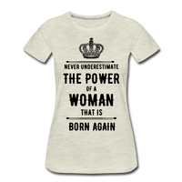 Never Underestimate the Power of a Woman that is Born Again Women’s Premium T-Shirt - heather oatmeal