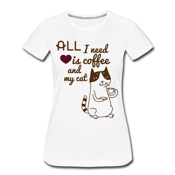 All I need is Coffee and my Cat Women’s Premium T-Shirt - white
