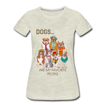 Dogs are my Favorite People Women’s Premium T-Shirt - heather oatmeal