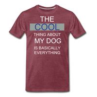 The COOL Thing about my DOG is Basically Everything Men's Premium T-Shirt - heather burgundy
