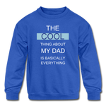 The Cool thing about my Dad is Basically Everything Blue Kids' Crewneck Sweatshirt - royal blue